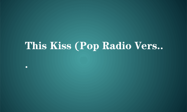 This Kiss (Pop Radio Version) 歌词