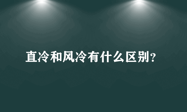 直冷和风冷有什么区别？