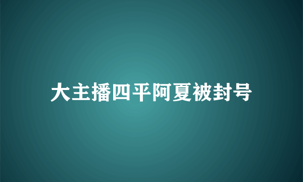 大主播四平阿夏被封号