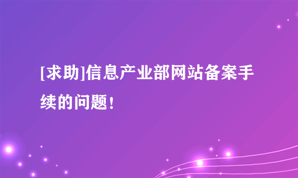 [求助]信息产业部网站备案手续的问题！