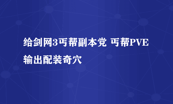 给剑网3丐帮副本党 丐帮PVE输出配装奇穴