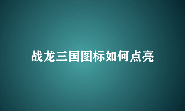 战龙三国图标如何点亮