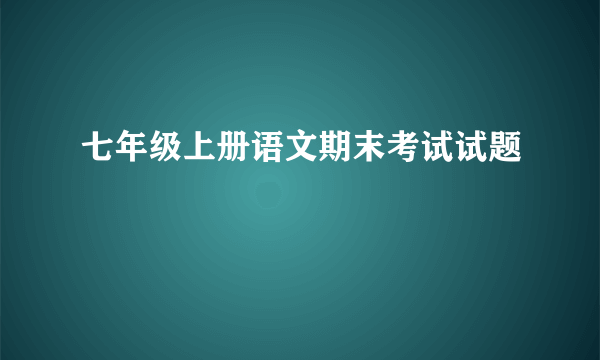 七年级上册语文期末考试试题