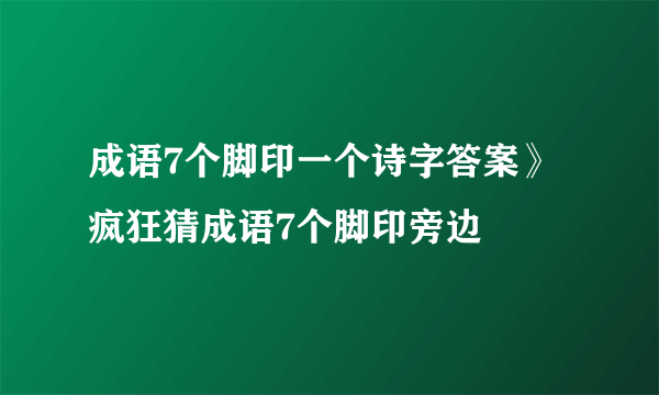 成语7个脚印一个诗字答案》疯狂猜成语7个脚印旁边