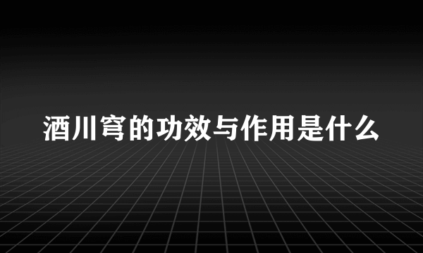 酒川穹的功效与作用是什么