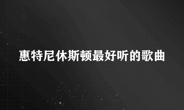 惠特尼休斯顿最好听的歌曲