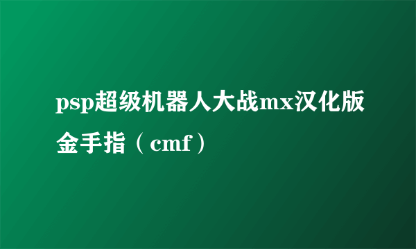 psp超级机器人大战mx汉化版金手指（cmf）