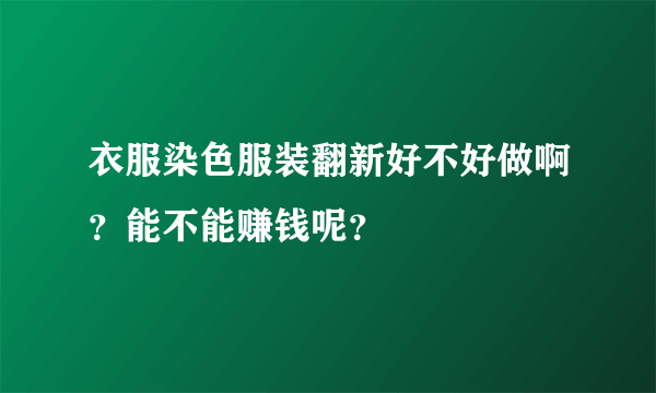 衣服染色服装翻新好不好做啊？能不能赚钱呢？