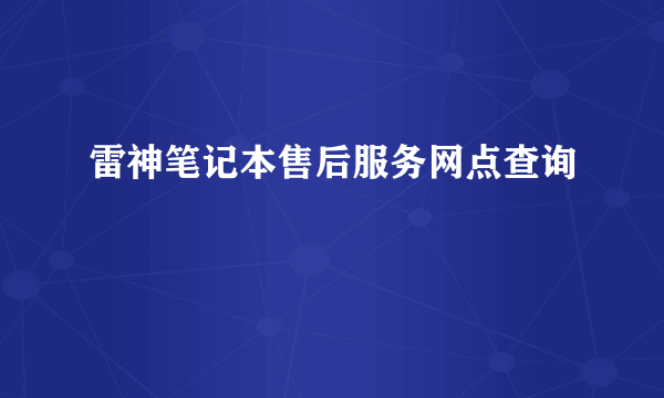 雷神笔记本售后服务网点查询