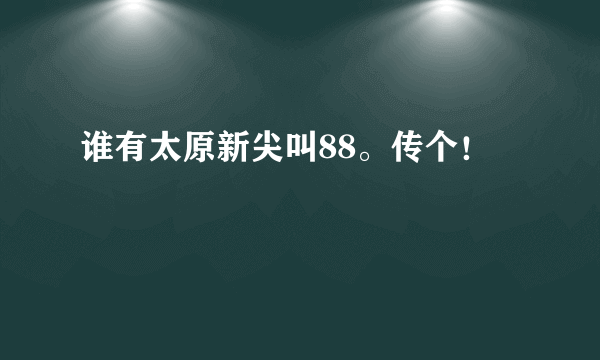 谁有太原新尖叫88。传个！