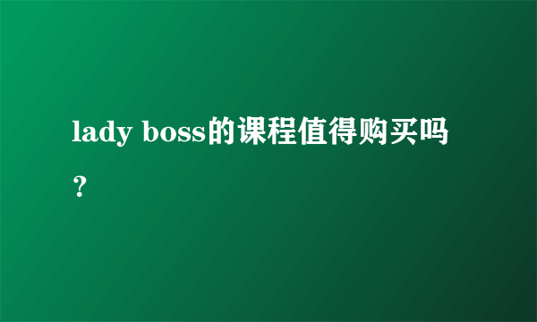 lady boss的课程值得购买吗？