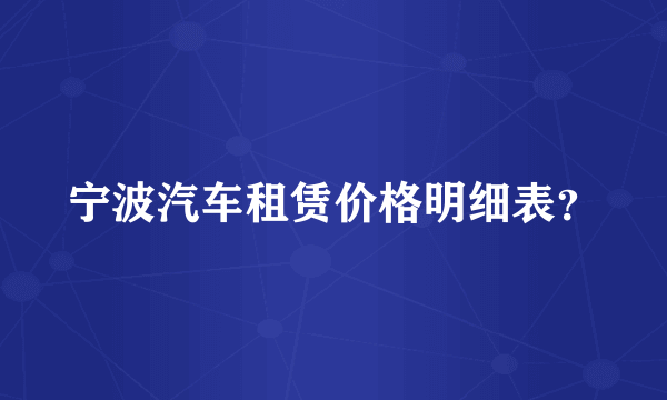 宁波汽车租赁价格明细表？