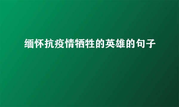 缅怀抗疫情牺牲的英雄的句子