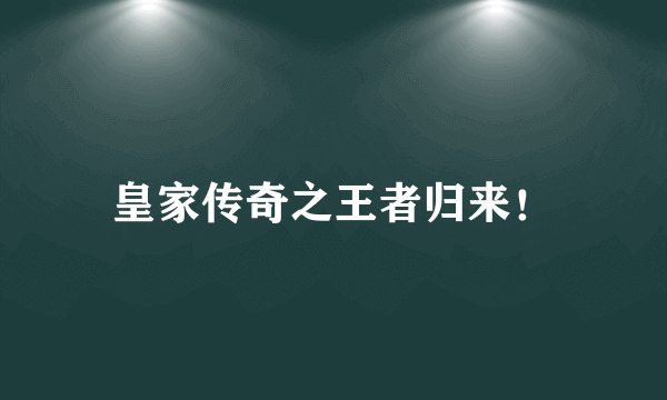 皇家传奇之王者归来！