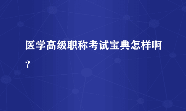 医学高级职称考试宝典怎样啊？