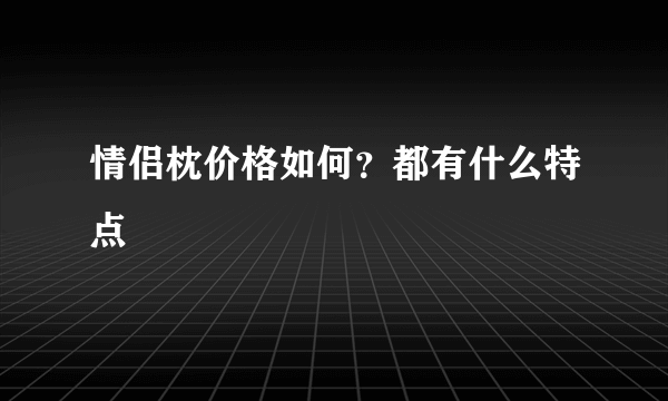 情侣枕价格如何？都有什么特点