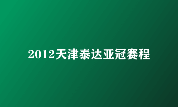 2012天津泰达亚冠赛程