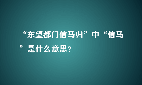 “东望都门信马归”中“信马”是什么意思？