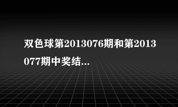 双色球第2013076期和第2013077期中奖结果很诡异，雷同率超高，有人进来分析一下猫腻吗