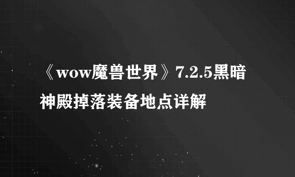 《wow魔兽世界》7.2.5黑暗神殿掉落装备地点详解