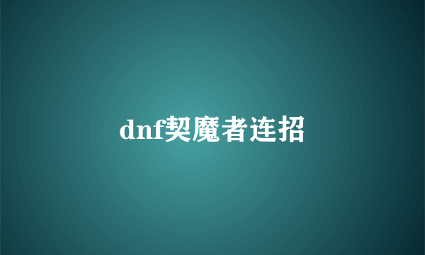 dnf契魔者连招