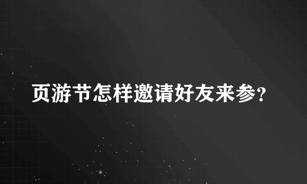 页游节怎样邀请好友来参？