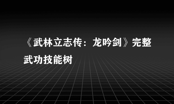 《武林立志传：龙吟剑》完整武功技能树