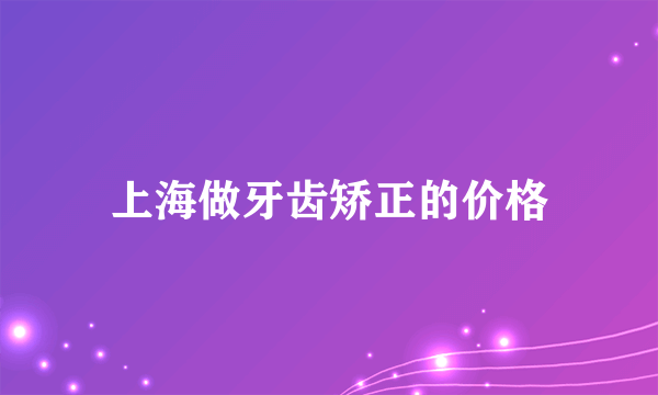 上海做牙齿矫正的价格