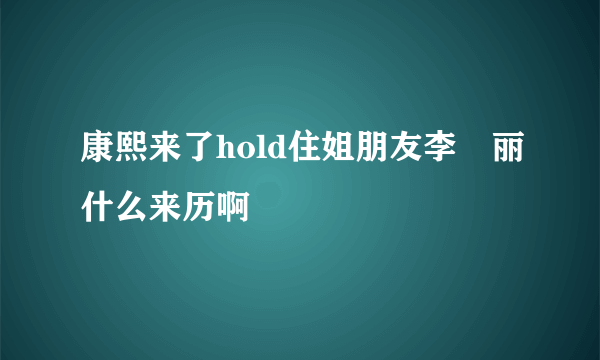 康熙来了hold住姐朋友李琍丽什么来历啊