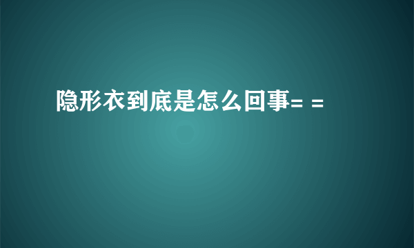 隐形衣到底是怎么回事= =