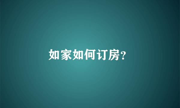 如家如何订房？