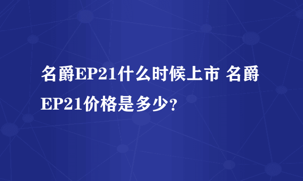 名爵EP21什么时候上市 名爵EP21价格是多少？