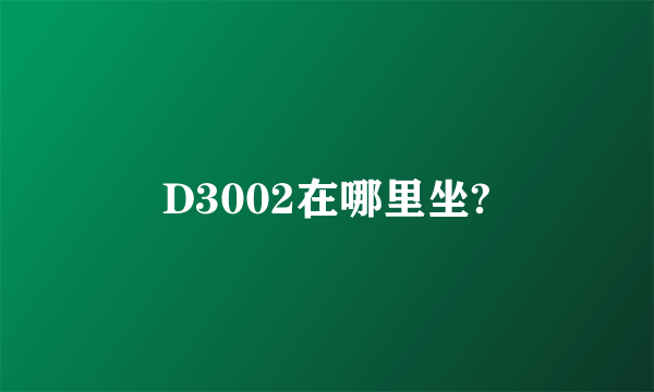 D3002在哪里坐?