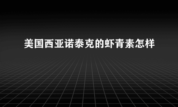 美国西亚诺泰克的虾青素怎样