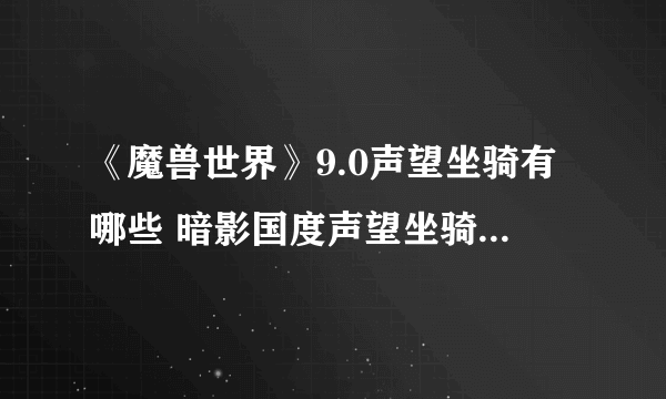 《魔兽世界》9.0声望坐骑有哪些 暗影国度声望坐骑获得方法