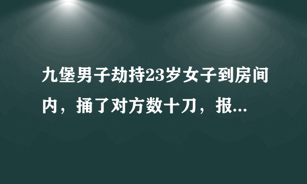 九堡男子劫持23岁女子到房间内，捅了对方数十刀，报警自首后被控制，伤者已送医救治，生命体征稳定。你怎么看？