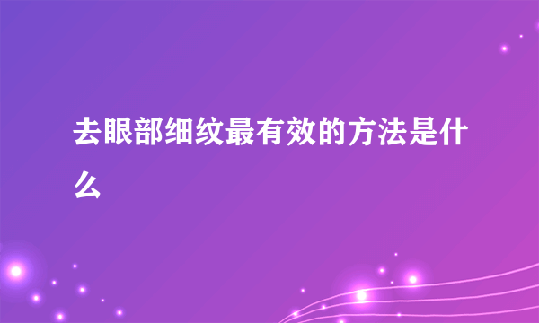 去眼部细纹最有效的方法是什么