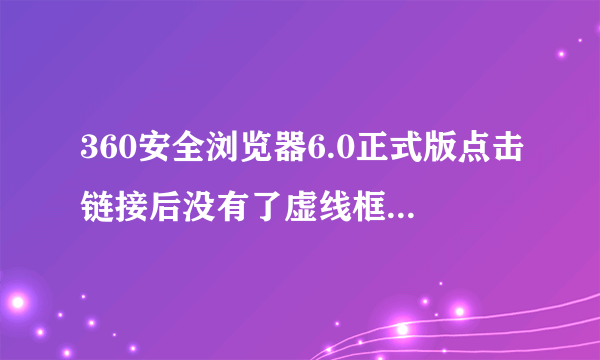 360安全浏览器6.0正式版点击链接后没有了虚线框 怎么恢复？