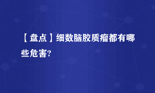 【盘点】细数脑胶质瘤都有哪些危害?