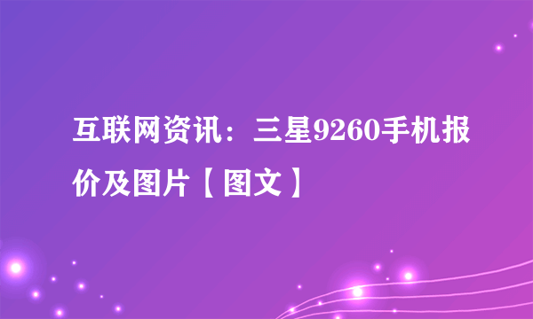 互联网资讯：三星9260手机报价及图片【图文】