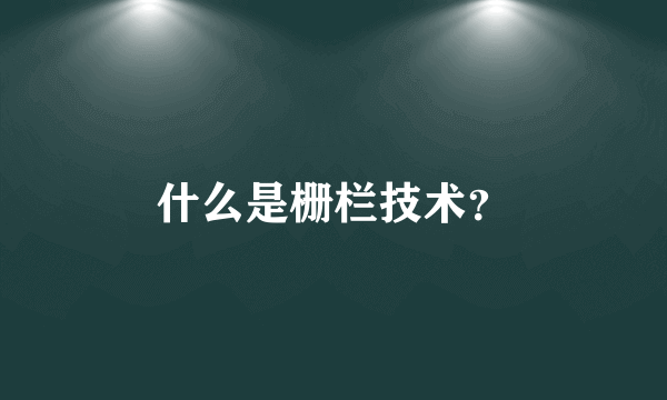 什么是栅栏技术？