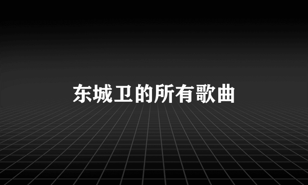 东城卫的所有歌曲