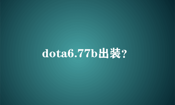 dota6.77b出装？