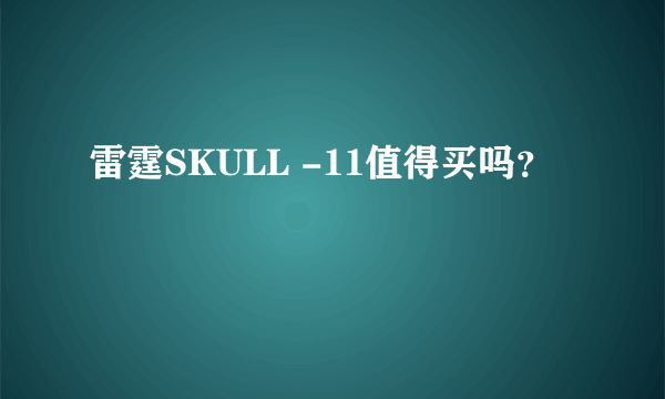 雷霆SKULL -11值得买吗？