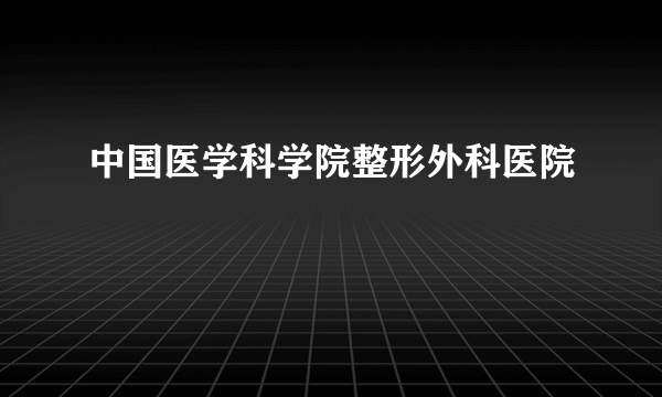 中国医学科学院整形外科医院