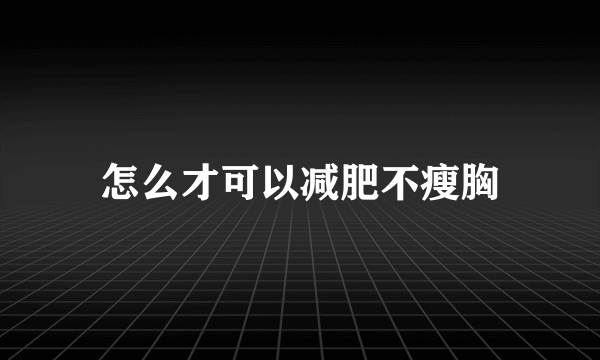 怎么才可以减肥不瘦胸