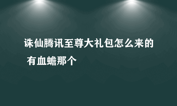 诛仙腾讯至尊大礼包怎么来的 有血蟾那个