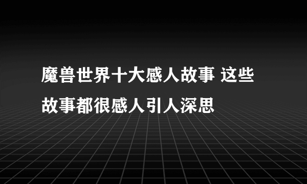 魔兽世界十大感人故事 这些故事都很感人引人深思