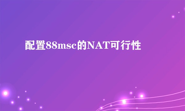 配置88msc的NAT可行性