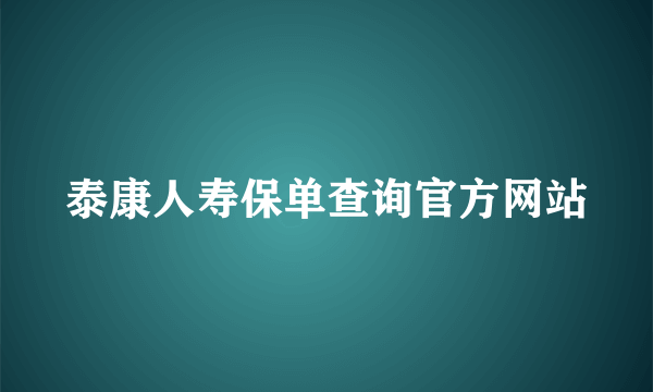 泰康人寿保单查询官方网站